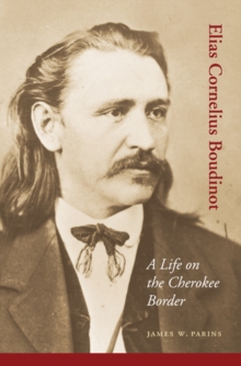 Elias Cornelius Boudinot : A Life on the Cherokee Border, Paperback / softback Book Elias Cornelius Boudinot : A Life on the Cherokee Border, Paperback / softback Book