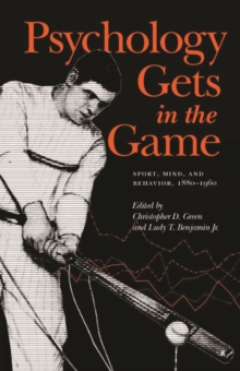 Psychology Gets in the Game : Sport, Mind, and Behavior, 1880-1960, Paperback / softback Book Psychology Gets in the Game : Sport, Mind, and Behavior, 1880-1960, Paperback / softback Book