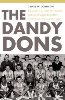 Dandy Dons : Bill Russell, K. C. Jones, Phil Woolpert, and One of College Basketball's Greatest and Most Innovative Teams