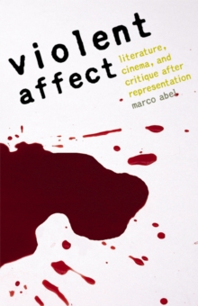 Violent Affect : Literature, Cinema, and Critique after Representation, Paperback / softback Book Violent Affect : Literature, Cinema, and Critique after Representation, Paperback / softback Book