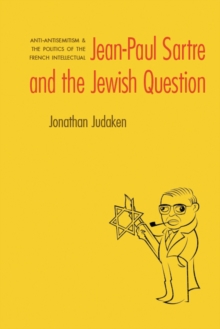 Jean-Paul Sartre and The Jewish Question : Anti-antisemitism and the Politics of the French Intellectual, Paperback / softback Book Jean-Paul Sartre and The Jewish Question : Anti-antisemitism and the Politics of the French Intellectual, Paperback / softback Book