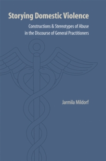 Storying Domestic Violence : Constructions and Stereotypes of Abuse in the Discourse of General Practitioners, Paperback / softback Book Storying Domestic Violence : Constructions and Stereotypes of Abuse in the Discourse of General Practitioners, Paperback / softback Book