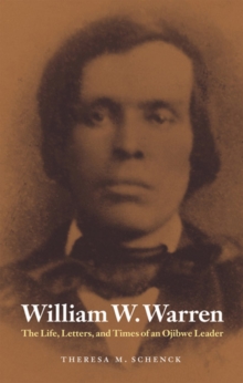 William W. Warren : The Life, Letters, and Times of an Ojibwe Leader, Paperback / softback Book William W. Warren : The Life, Letters, and Times of an Ojibwe Leader, Paperback / softback Book