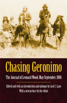 Chasing Geronimo : The Journal of Leonard Wood, May-September 1886, Paperback / softback Book Chasing Geronimo : The Journal of Leonard Wood, May-September 1886, Paperback / softback Book