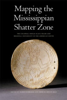 Mapping the Mississippian Shatter Zone : The Colonial Indian Slave Trade and Regional Instability in the American South