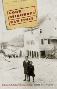 Good Neighbors, Bad Times : Echoes of My Father's German Village, Paperback / softback Book Good Neighbors, Bad Times : Echoes of My Father's German Village, Paperback / softback Book