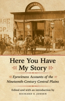 Here You Have My Story : Eyewitness Accounts of the Nineteenth-Century Central Plains