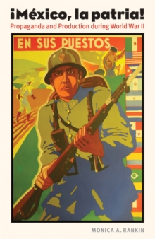 The Mexico, la patria : Propaganda and Production during World War II