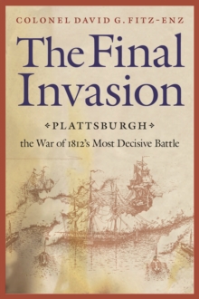 The Final Invasion : Plattsburgh, the War of 1812's Most Decisive Battle, Paperback / softback Book The Final Invasion : Plattsburgh, the War of 1812's Most Decisive Battle, Paperback / softback Book