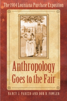 Anthropology Goes to the Fair : The 1904 Louisiana Purchase Exposition, Paperback / softback Book Anthropology Goes to the Fair : The 1904 Louisiana Purchase Exposition, Paperback / softback Book