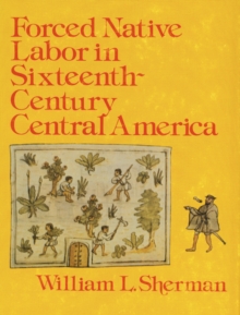 Forced Native Labor in Sixteenth-Century Central America, Paperback / softback Book Forced Native Labor in Sixteenth-Century Central America, Paperback / softback Book