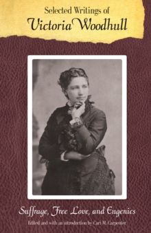 Selected Writings of Victoria Woodhull : Suffrage, Free Love, and Eugenics