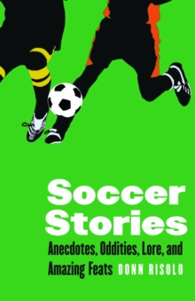 Soccer Stories : Anecdotes, Oddities, Lore, and Amazing Feats, Paperback / softback Book Soccer Stories : Anecdotes, Oddities, Lore, and Amazing Feats, Paperback / softback Book