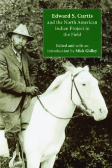 Edward S. Curtis and the North American Indian Project in the Field, Paperback / softback Book Edward S. Curtis and the North American Indian Project in the Field, Paperback / softback Book