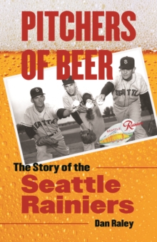 Pitchers of Beer : The Story of the Seattle Rainiers