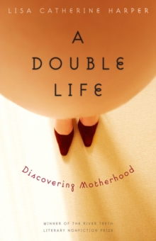 A Double Life : Discovering Motherhood, Paperback / softback Book A Double Life : Discovering Motherhood, Paperback / softback Book