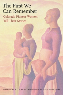 The First We Can Remember : Colorado Pioneer Women Tell Their Stories, Paperback Book The First We Can Remember : Colorado Pioneer Women Tell Their Stories, Paperback Book