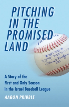 Pitching in the Promised Land : A Story of the First and Only Season in the Israel Baseball League