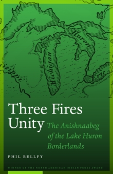 Three Fires Unity : The Anishnaabeg of the Lake Huron Borderlands