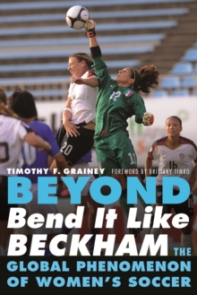 Beyond Bend It Like Beckham : The Global Phenomenon of Women's Soccer