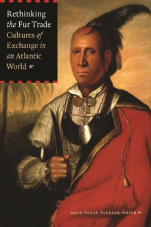 Rethinking the Fur Trade : Cultures of Exchange in an Atlantic World, Paperback / softback Book Rethinking the Fur Trade : Cultures of Exchange in an Atlantic World, Paperback / softback Book