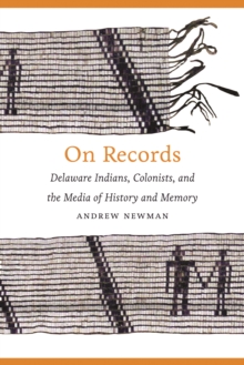 On Records : Delaware Indians, Colonists, and the Media of History and Memory