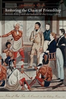 Restoring the Chain of Friendship : British Policy and the Indians of the Great Lakes, 1783-1815, Hardback Book Restoring the Chain of Friendship : British Policy and the Indians of the Great Lakes, 1783-1815, Hardback Book