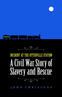 Incident at the Otterville Station : A Civil War Story of Slavery and Rescue