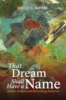 That Dream Shall Have a Name : Native Americans Rewriting America