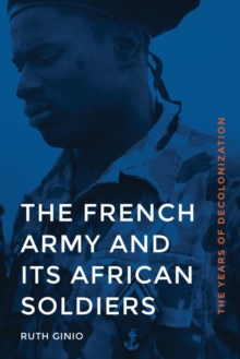 The French Army and its African Soldiers : The Years of Decolonization, Hardback Book The French Army and its African Soldiers : The Years of Decolonization, Hardback Book