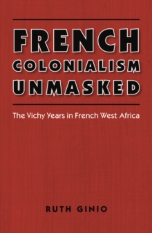 French Colonialism Unmasked : The Vichy Years in French West Africa