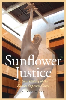 Sunflower Justice : A New History of the Kansas Supreme Court