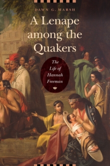 Lenape among the Quakers : The Life of Hannah Freeman