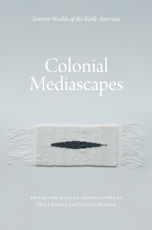 Colonial Mediascapes : Sensory Worlds of the Early Americas