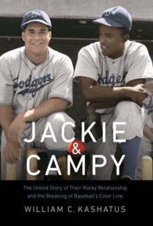 Jackie and Campy : The Untold Story of Their Rocky Relationship and the Breaking of Baseball's Color Line