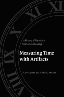 Measuring Time with Artifacts : A History of Methods in American Archaeology