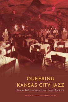 Queering Kansas City Jazz : Gender, Performance, and the History of a Scene, Hardback Book Queering Kansas City Jazz : Gender, Performance, and the History of a Scene, Hardback Book