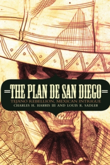 The Plan de San Diego : Tejano Rebellion, Mexican Intrigue