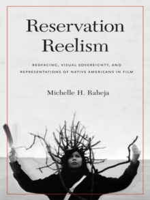 Reservation Reelism : Redfacing, Visual Sovereignty, and Representations of Native Americans in Film