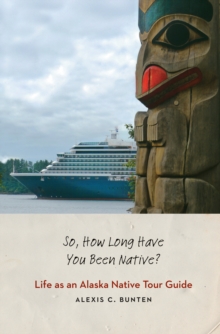 So, How Long Have You Been Native? : Life as an Alaska Native Tour Guide