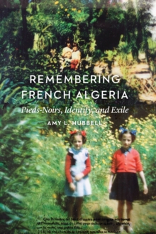 Remembering French Algeria : Pieds-Noirs, Identity, and Exile