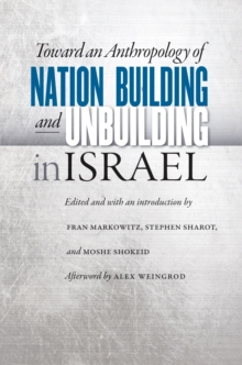 Toward an Anthropology of Nation Building and Unbuilding in Israel