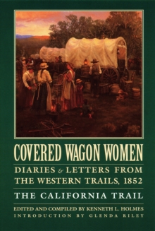 Covered Wagon Women, Volume 4 : Diaries and Letters from the Western Trails, 1852: The California Trail