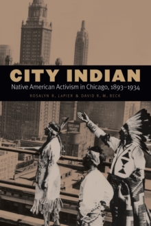 City Indian : Native American Activism in Chicago, 1893-1934