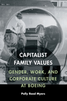 Capitalist Family Values : Gender, Work, and Corporate Culture at Boeing