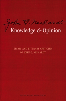 Knowledge and Opinion : Essays and Literary Criticism of John G. Neihardt, Paperback / softback Book Knowledge and Opinion : Essays and Literary Criticism of John G. Neihardt, Paperback / softback Book