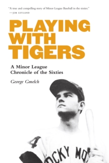 Playing with Tigers : A Minor League Chronicle of the Sixties