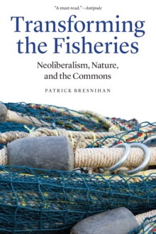 Transforming the Fisheries : Neoliberalism, Nature, and the Commons