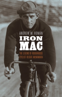 Iron Mac : The Legend of Roughhouse Cyclist Reggie McNamara