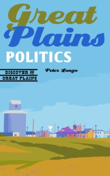 Great Plains Politics, Paperback / softback Book Great Plains Politics, Paperback / softback Book